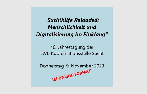 Titel der 40. Jahrestagung der LWL-Koordinationsstelle Sucht am 09.11.2023 Titel der 40. Jahrestagung der LWL-Koordinationsstelle Sucht am 09.11.2023